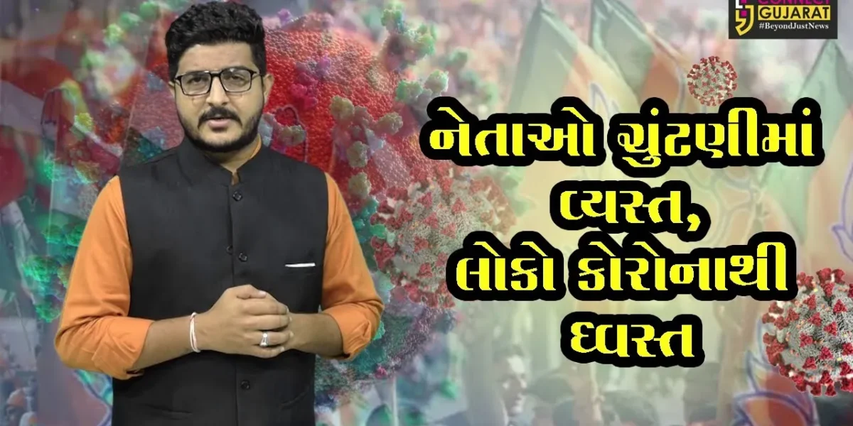 નેતાઓ ચુંટણીમાં વ્યસ્ત, લોકો કોરોનાથી ધ્વસ્ત