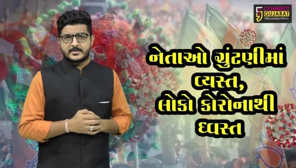 નેતાઓ ચુંટણીમાં વ્યસ્ત, લોકો કોરોનાથી ધ્વસ્ત