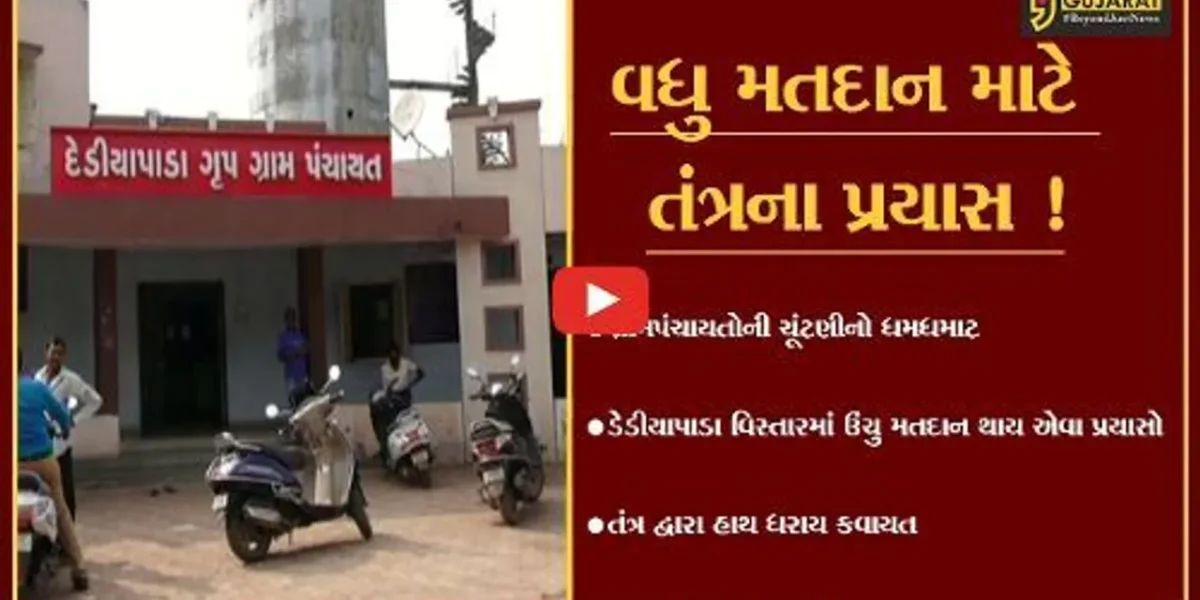નર્મદા:ગ્રામપંચાયતોની ચૂંટણીમાં ડેડીયાપાડા વિસ્તારમાં ઉંચુ મતદાન થાય એવા તંત્રના પ્રયાસો