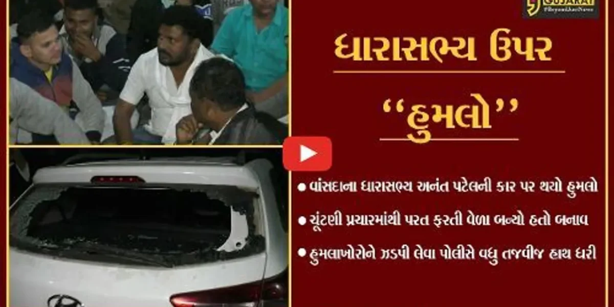 નવસારી : ચૂંટણી પહેલા વાંસદાના ધારાસભ્ય ઉપર થયો હુમલો, હુમલાખોરોને ઝડપી લેવા પોલીસની કવાયત
