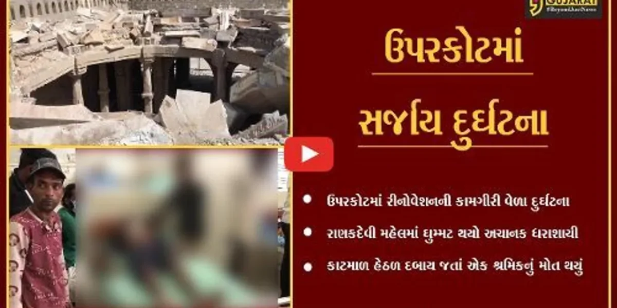 જુનાગઢ : ઉપરકોટમાં રાણકદેવી મહેલનો ઘુમ્મટ ધરાશાયી, કાટમાળ નીચે દબાતા શ્રમિકનું મોત.