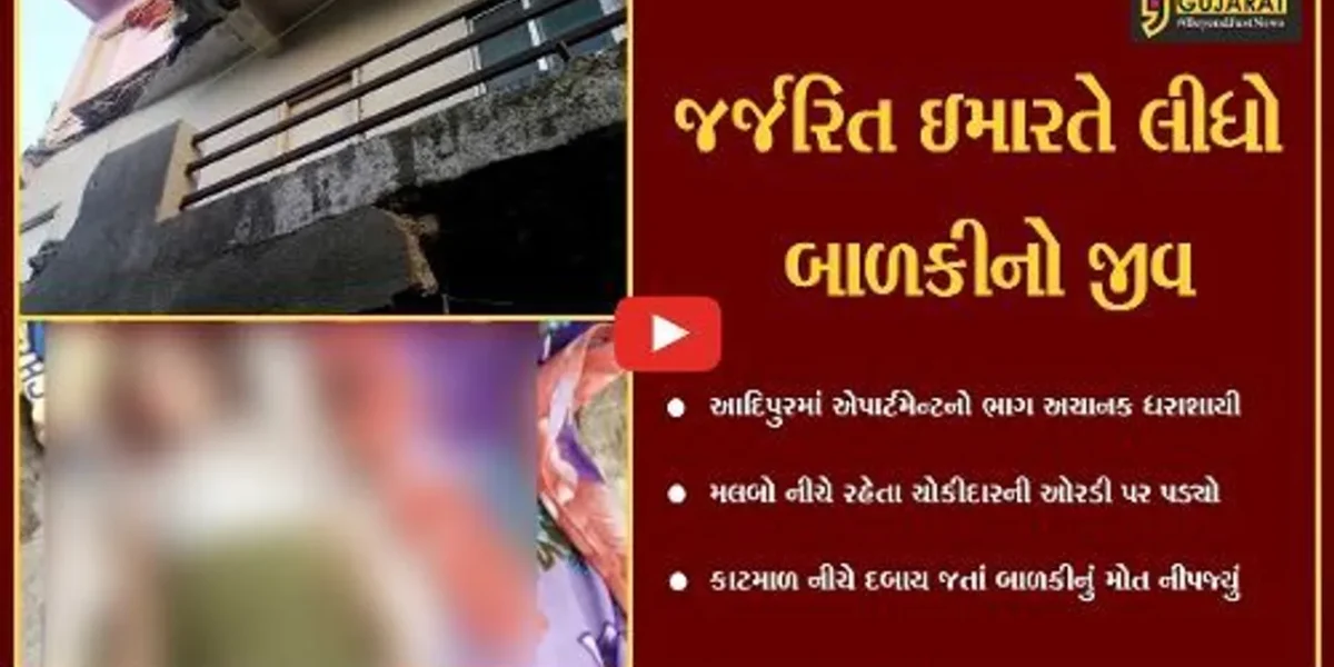 કચ્છ : આદિપુરમાં જર્જરિત એપાર્ટમેન્ટનો ભાગ ધરાશાયી, કાટમાળ નીચે દબાતા 5 વર્ષીય બાળકીનું મોત
