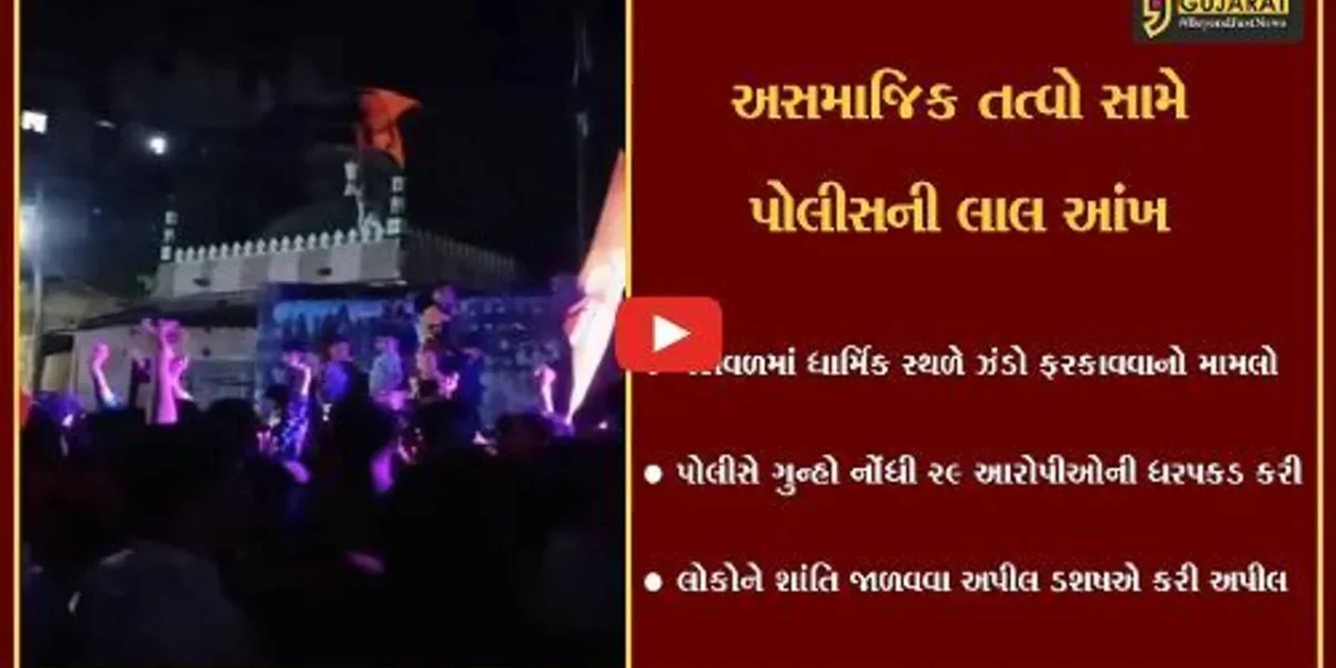 ગીર સોમનાથ : વેરાવળમાં ધાર્મિક સ્થળે ઝંડો ફરકાવવા સહિત જાહેરનામા ભંગનો મામલો, 29 લોકોની ધરપકડ