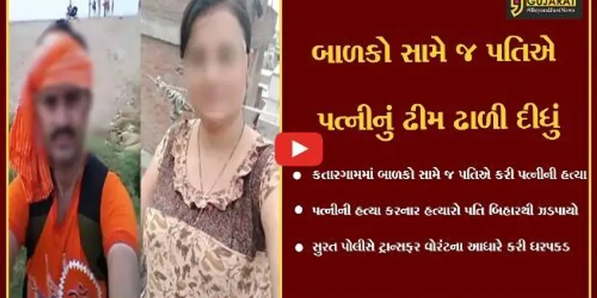 સુરત : બાળકો સામે જ પત્નીની હત્યા કરનાર હત્યારો પતિ બિહારથી ઝડપાયો…