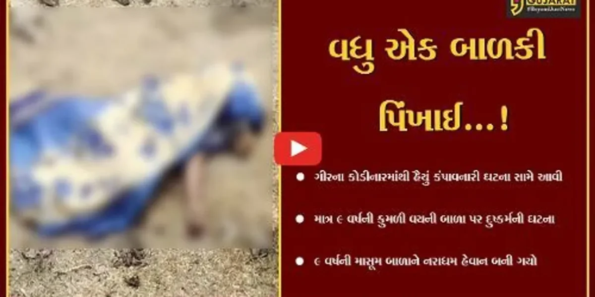 ગીર સોમનાથ : કોડીનારના જાંત્રાખડી ગામે 9 વર્ષ ની બાળકી સાથે દુષ્કર્મ આચરી હત્યા કરી