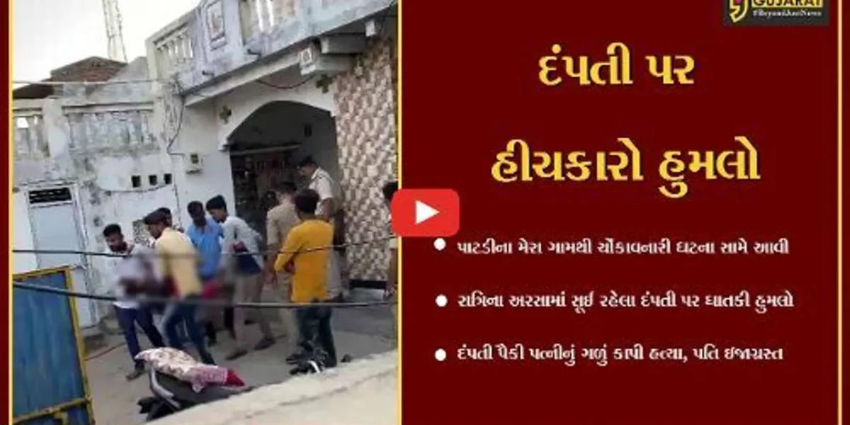 સુરેન્દ્રનગર : પાટડીના મેરા ગામે 2 શખ્સો દ્વારા દંપતી પર જીવલેણ હુમલો, પત્નીની ગળું કાપી હત્યા,પતિ ઇજાગ્રસ્ત