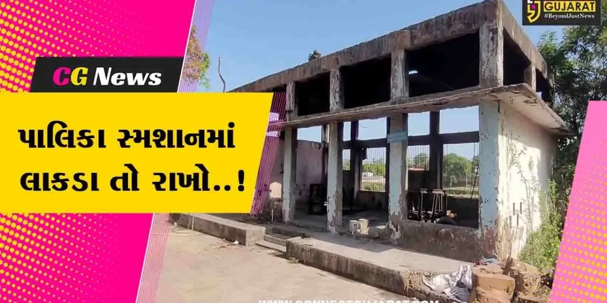 “જિંદગી તો ખૂટી, મસાણે લઈ ગયા તો લાકડા પણ ખૂટ્યાં”, તાલાળા પાલિકાના સ્મશાન ગૃહની વરવી સ્થિતિ..!