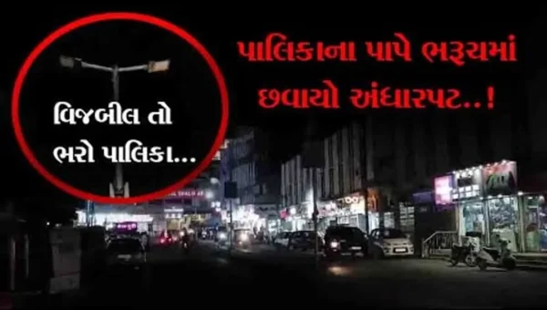 ભરૂચ પાલિકાના અણઘડ વહીવટના કારણે કરોડો રૂપિયાનું વિજબીલ ના ભરાતા વીજ જોડાણ કપાતા અંધારપટ છવાયો