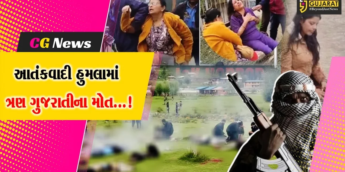 જમ્મુ કાશ્મીરના પહેલગામમાં આતંકવાદી હુમલામાં ગુજરાતના ત્રણ યાત્રીઓના મોત