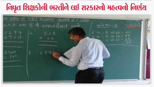 જાણો નિવૃત્ત શિક્ષકોની ભરતી અંગે મોટી અપડેટ, વિરોધ બાદ સરકારનો મહત્વનો નિર્ણય