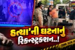 ભાવનગર : જાહેરમાં ઢોર માર મારી યુવતીની હત્યા કરનાર આરોપીની ધરપકડ, પોલીસે ઘટનાનું રિકન્સ્ટ્રક્શન કર્યું.