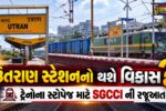 સુરત : ઉતરાણ સ્ટેશનને આધુનિક બનાવી ટ્રેનોના સ્ટોપેજ આપવા SGCCI ની પશ્ચિમ રેલવેના GMને રજૂઆત