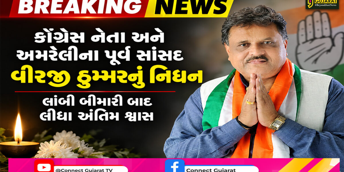 અલવિદા ‘વિરજી ઠુમ્મર’ : પૂર્વ સાંસદ અને અમરેલી-કોંગ્રેસના વરિષ્ઠ નેતા વીરજી ઠુમ્મરનું નિધન, પરિવારજનો-કાર્યકરોમાં શોકની લાગણી…